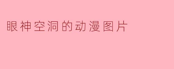 这张动漫图片中，角色眼神空洞的特写想表达什么情绪或状态？
