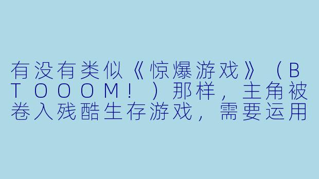 有没有类似《惊爆游戏》（BTOOOM!）那样，主角被卷入残酷生存游戏，需要运用策略和道具战斗的动漫推荐？