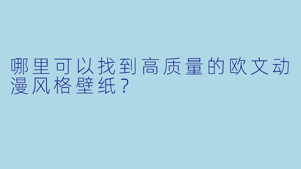哪里可以找到高质量的欧文动漫风格壁纸？