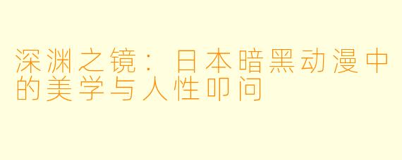 深渊之镜：日本暗黑动漫中的美学与人性叩问