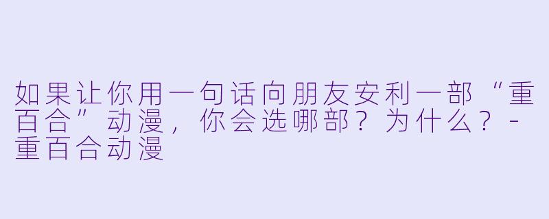 如果让你用一句话向朋友安利一部“重百合”动漫，你会选哪部？为什么？