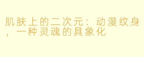 肌肤上的二次元：动漫纹身，一种灵魂的具象化