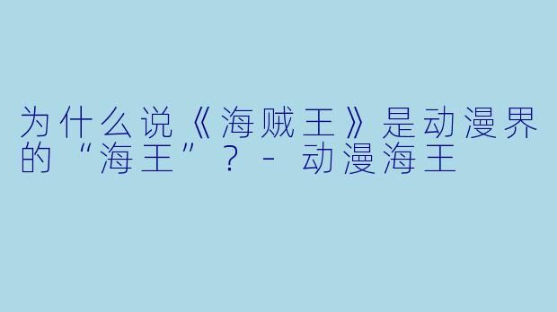 为什么说《海贼王》是动漫界的“海王”？