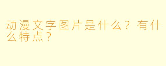 动漫文字图片是什么?有什么特点?