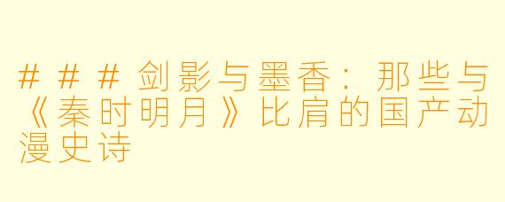 ###剑影与墨香：那些与《秦时明月》比肩的国产动漫史诗