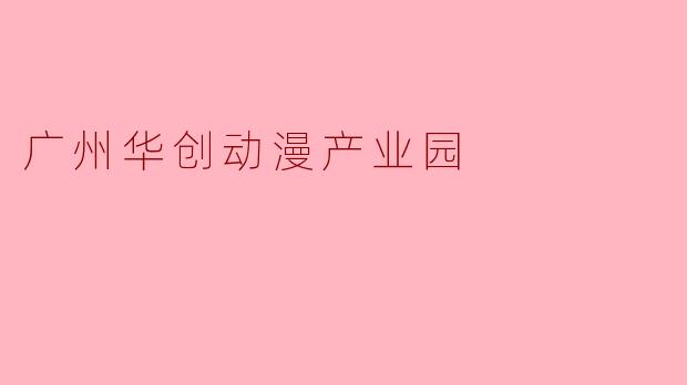 广州华创动漫产业园