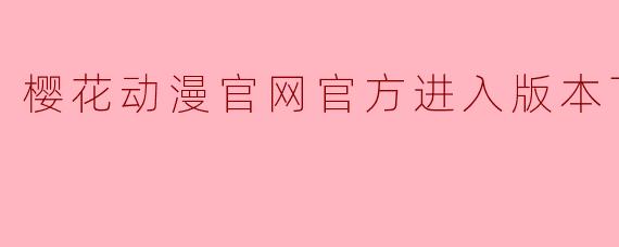 樱花动漫官网官方进入版本下载