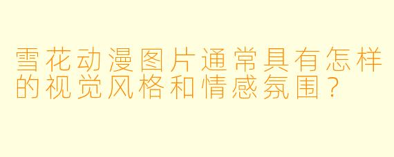 雪花动漫图片通常具有怎样的视觉风格和情感氛围?