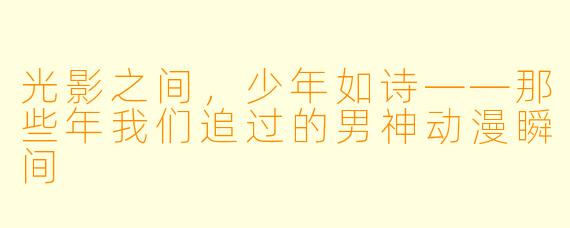 光影之间，少年如诗——那些年我们追过的男神动漫瞬间