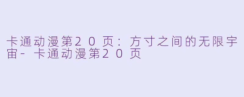 卡通动漫第20页：方寸之间的无限宇宙-卡通动漫第20页