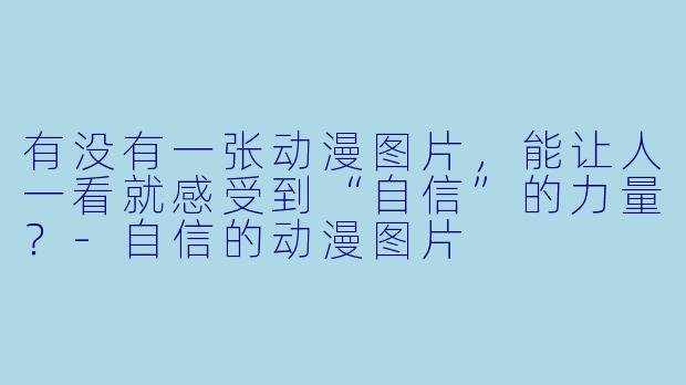 有没有一张动漫图片，能让人一看就感受到“自信”的力量？-自信的动漫图片