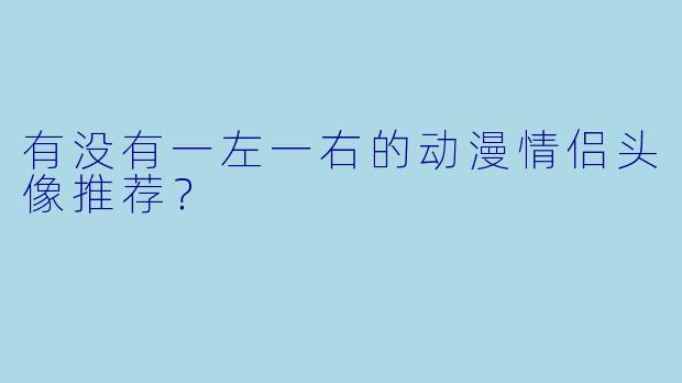 有没有一左一右的动漫情侣头像推荐？