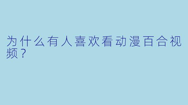 为什么有人喜欢看动漫百合视频？