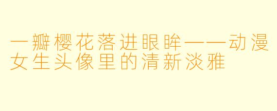 一瓣樱花落进眼眸——动漫女生头像里的清新淡雅
