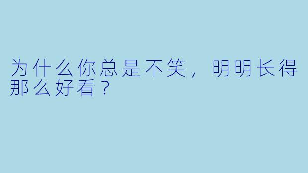 为什么你总是不笑，明明长得那么好看？