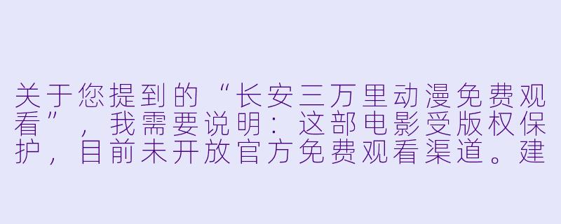 关于您提到的“长安三万里动漫免费观看”,我需要说明:这部电影受版权保护,目前未开放官方免费观看渠道。建议您通过合法平台(如影院、视频网站付费或会员观看)支持正版。以下是一篇基于电影主题的原创文章,供参考:
穿越千年的诗与远方——《长安三万里》中的盛唐气象与人生况味-长安三万里动漫免费观看