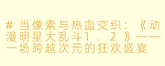 #当像素与热血交织：《动漫明星大乱斗1.2》——一场跨越次元的狂欢盛宴