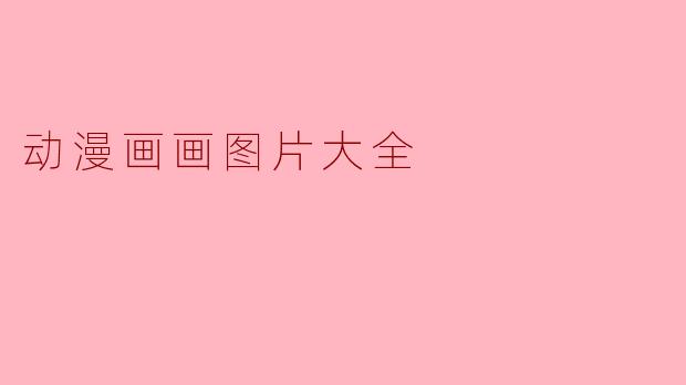 动漫画画图片大全：捕捉幻想与灵感的视觉宝库
