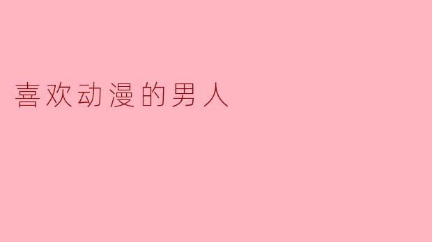 喜欢动漫的男人