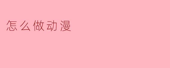 怎么做动漫