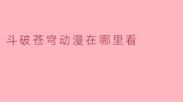 斗破苍穹动漫在哪里看