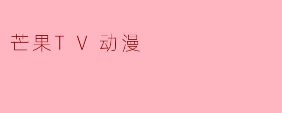 芒果TV动漫有哪些独播或首播的热门作品推荐？
