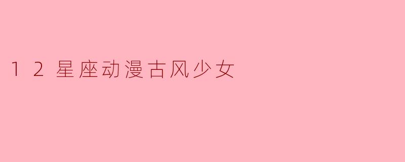 12星座动漫古风少女