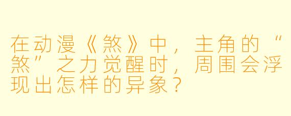 在动漫《煞》中，主角的“煞”之力觉醒时，周围会浮现出怎样的异象？