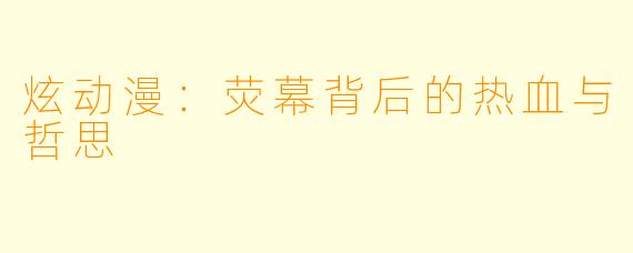 炫动漫：荧幕背后的热血与哲思