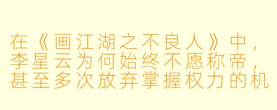 在《画江湖之不良人》中，李星云为何始终不愿称帝，甚至多次放弃掌握权力的机会？