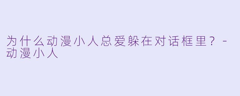为什么动漫小人总爱躲在对话框里？-动漫小人