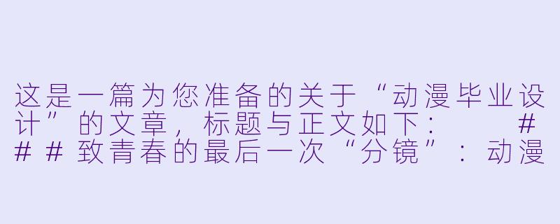 这是一篇为您准备的关于“动漫毕业设计”的文章，标题与正文如下：

###致青春的最后一次“分镜”：动漫毕业设计，不止是动画，更是我们与世界的对话

###-动漫毕业设计