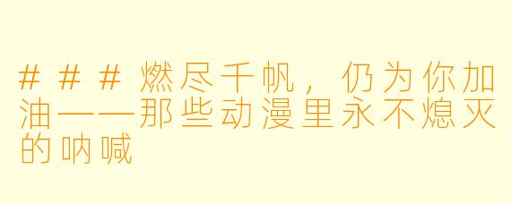 ###燃尽千帆,仍为你加油——那些动漫里永不熄灭的呐喊