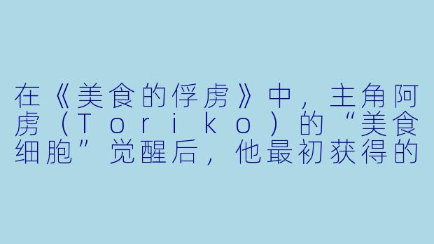 在《美食的俘虏》中，主角阿虏（Toriko）的“美食细胞”觉醒后，他最初获得的四种“餐叉”技能之一“钉拳”的原理是什么？它为什么能对强大的猎物造成巨大伤害？-美食的俘虏动漫