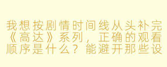 我想按剧情时间线从头补完《高达》系列,正确的观看顺序是什么?能避开那些设定冲突的“平行宇宙”作品吗?