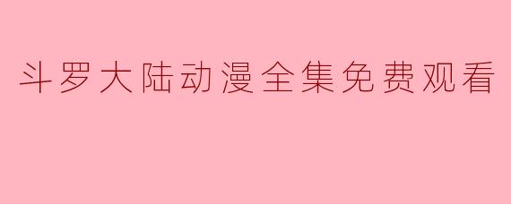 斗罗大陆动漫全集免费观看