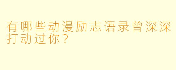 有哪些动漫励志语录曾深深打动过你？