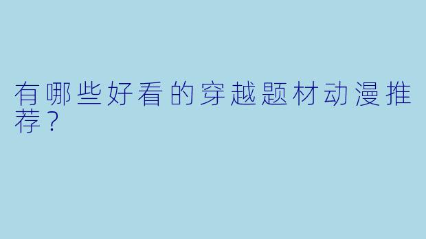 有哪些好看的穿越题材动漫推荐?