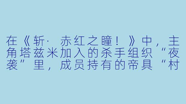 在《斩·赤红之瞳!》中,主角塔兹米加入的杀手组织“夜袭”里,成员持有的帝具“村雨”的拥有者是谁?这把刀有什么特殊能力?