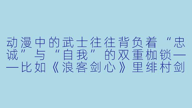 动漫中的武士往往背负着“忠诚”与“自我”的双重枷锁——比如《浪客剑心》里绯村剑心的逆刃刀,或是《银魂》中坂田银时对武士道的解构。如果一位现代武士穿越到赛博朋克都市,他的刀还能斩断什么?是数据洪流中的真相,还是人心中的孤独?