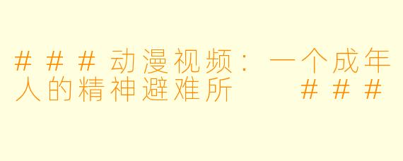 ###动漫视频:一个成年人的精神避难所
###