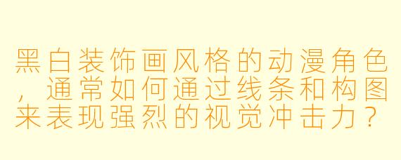 黑白装饰画风格的动漫角色，通常如何通过线条和构图来表现强烈的视觉冲击力？
