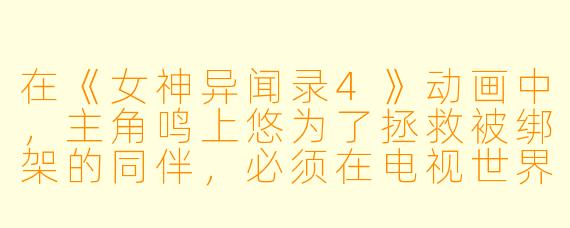 在《女神异闻录4》动画中,主角鸣上悠为了拯救被绑架的同伴,必须在电视世界里面对自己内心的“阴影”。请问,他最终承认并接纳的“真实自我”是什么?