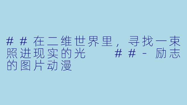 ##在二维世界里,寻找一束照进现实的光
##-励志的图片动漫