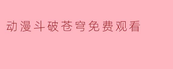 动漫斗破苍穹免费观看