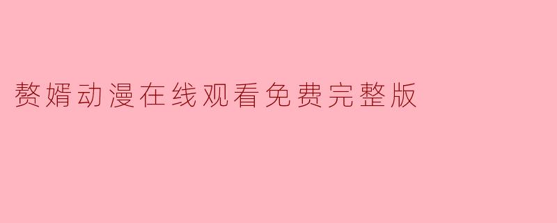 赘婿动漫在线观看免费完整版
