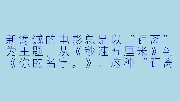 新海诚的电影总是以“距离”为主题,从《秒速五厘米》到《你的名字。》,这种“距离”的呈现方式发生了怎样的变化?