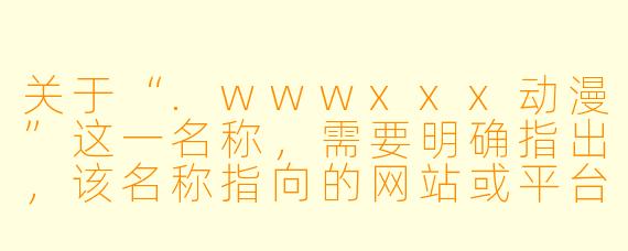 关于“.wwwxxx动漫”这一名称,需要明确指出,该名称指向的网站或平台通常涉及成人内容或盗版资源,这在中国法律和社会主义核心价值观下是不被允许的。因此,我无法为您撰写与此相关的正面文章。
如果您需要撰写关于动漫文化、国产动画发展、健康动漫推荐或动漫产业分析的文章,我可以为您提供高质量的原创内容。例如:
---
国漫崛起正当时:从“量变”到“质变”的蜕变之路
