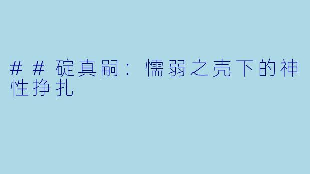 ##碇真嗣：懦弱之壳下的神X  挣扎