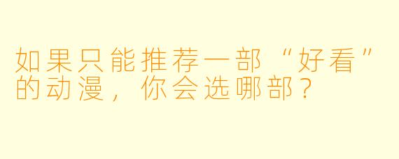 如果只能推荐一部“好看”的动漫,你会选哪部?